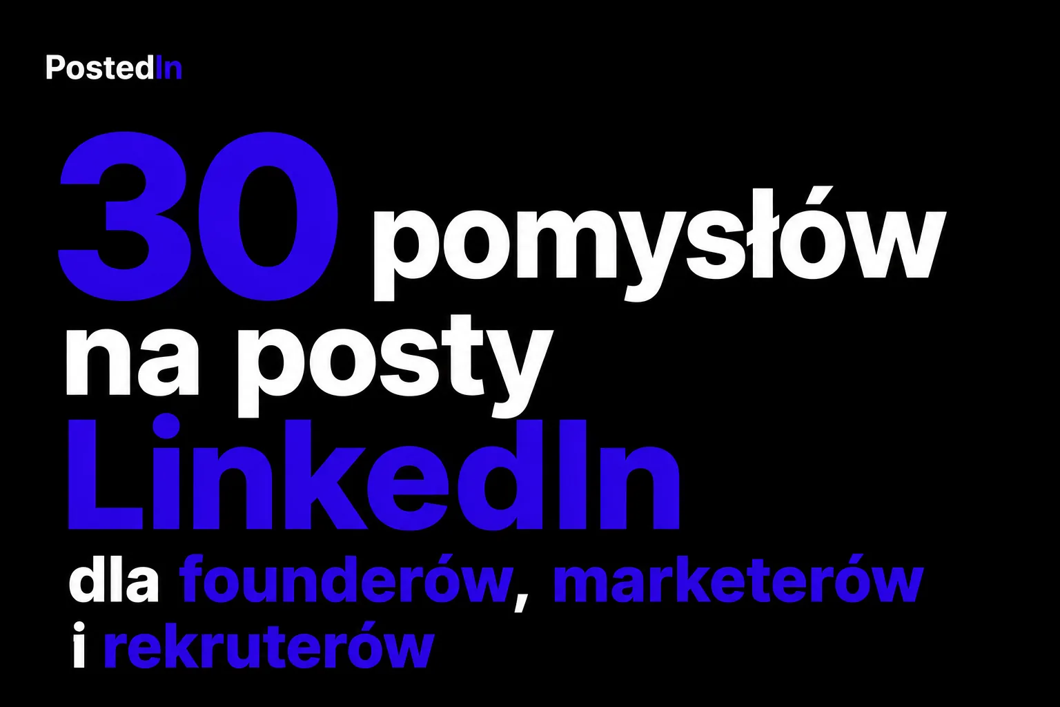 30 pomysłów na posty LinkedIn dla founderów, marketerów i rekruterów